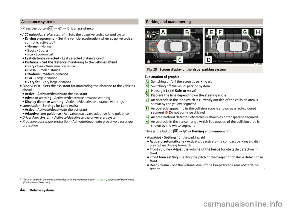 SKODA OCTAVIA 2014 3.G / (5E) Bolero Car Radio Manual Assistance systems›
Press the button
→
→ Driver assistance .
■ ACC (adaptive cruise control) - Sets the adaptive cruise control system
■ Driving programme: - Set the vehi SKODA OCTAVIA 2014 3.G / (5E) Bolero Car Radio Manual Assistance systems›
Press the button
→
→ Driver assistance .
■ ACC (adaptive cruise control) - Sets the adaptive cruise control system
■ Driving programme: - Set the vehi
