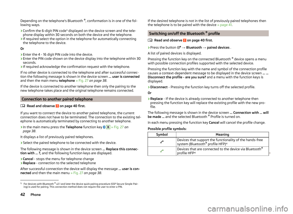 SKODA OCTAVIA 2014 3.G / (5E) Columbus Infotinment Navigation System Manual Depending on the telephones Bluetooth ®
, conformation is in one of the fol-
lowing ways.›
Confirm the 6-digit PIN code 1)
displayed on the device screen and the tele-
phone display within 30 sec SKODA OCTAVIA 2014 3.G / (5E) Columbus Infotinment Navigation System Manual Depending on the telephones Bluetooth ®
, conformation is in one of the fol-
lowing ways.›
Confirm the 6-digit PIN code 1)
displayed on the device screen and the tele-
phone display within 30 sec