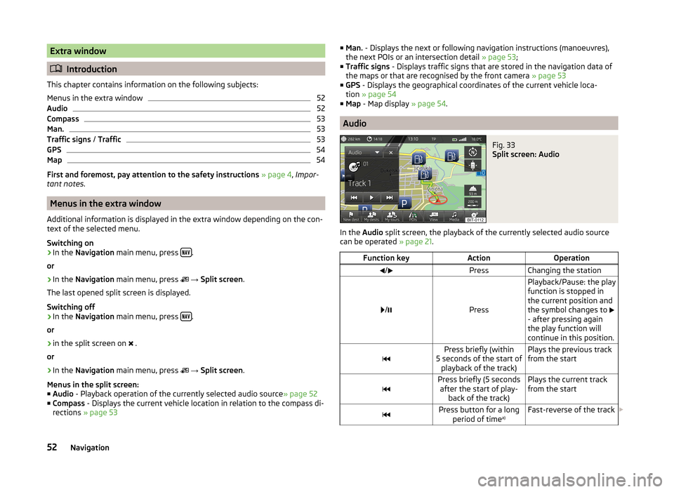 SKODA OCTAVIA 2014 3.G / (5E) Columbus Infotinment Navigation System Manual Extra window
Introduction
This chapter contains information on the following subjects:
Menus in the extra window
52
Audio
52
Compass
53
Man.
53
Traffic signs / Traffic
53
GPS
54
Map
54
First and f SKODA OCTAVIA 2014 3.G / (5E) Columbus Infotinment Navigation System Manual Extra window
Introduction
This chapter contains information on the following subjects:
Menus in the extra window
52
Audio
52
Compass
53
Man.
53
Traffic signs / Traffic
53
GPS
54
Map
54
First and f