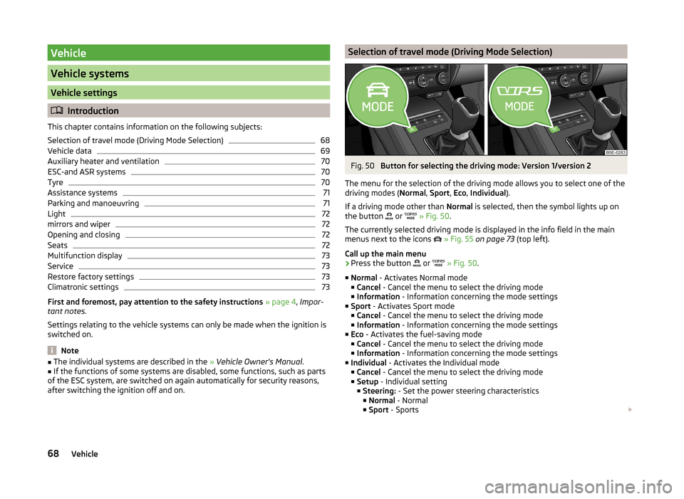 SKODA OCTAVIA 2014 3.G / (5E) Columbus Infotinment Navigation System Manual Vehicle
Vehicle systems
Vehicle settings
Introduction
This chapter contains information on the following subjects:
Selection of travel mode (Driving Mode Selection)
68
Vehicle data
69
Auxiliary hea SKODA OCTAVIA 2014 3.G / (5E) Columbus Infotinment Navigation System Manual Vehicle
Vehicle systems
Vehicle settings
Introduction
This chapter contains information on the following subjects:
Selection of travel mode (Driving Mode Selection)
68
Vehicle data
69
Auxiliary hea