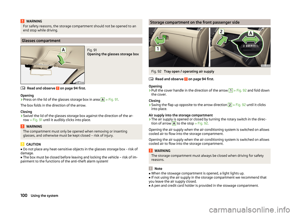 SKODA OCTAVIA 2014 3.G / (5E) Owners Manual WARNINGFor safety reasons, the storage compartment should not be opened to an
end stop while driving.
Glasses compartment
Fig. 91
Opening the glasses storage box
Read and observe on page 94 first.
O SKODA OCTAVIA 2014 3.G / (5E) Owners Manual WARNINGFor safety reasons, the storage compartment should not be opened to an
end stop while driving.
Glasses compartment
Fig. 91
Opening the glasses storage box
Read and observe on page 94 first.
O