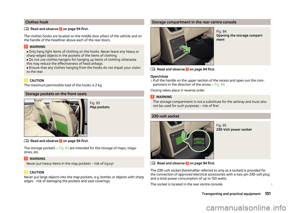 SKODA OCTAVIA 2014 3.G / (5E) Owners Manual Clothes hookRead and observe
on page 94 first.
The clothes hooks are located on the middle door pillars of the vehicle and on
the handle of the headliner above each of the rear doors.
WARNING■ Onl SKODA OCTAVIA 2014 3.G / (5E) Owners Manual Clothes hookRead and observe
on page 94 first.
The clothes hooks are located on the middle door pillars of the vehicle and on
the handle of the headliner above each of the rear doors.
WARNING■ Onl