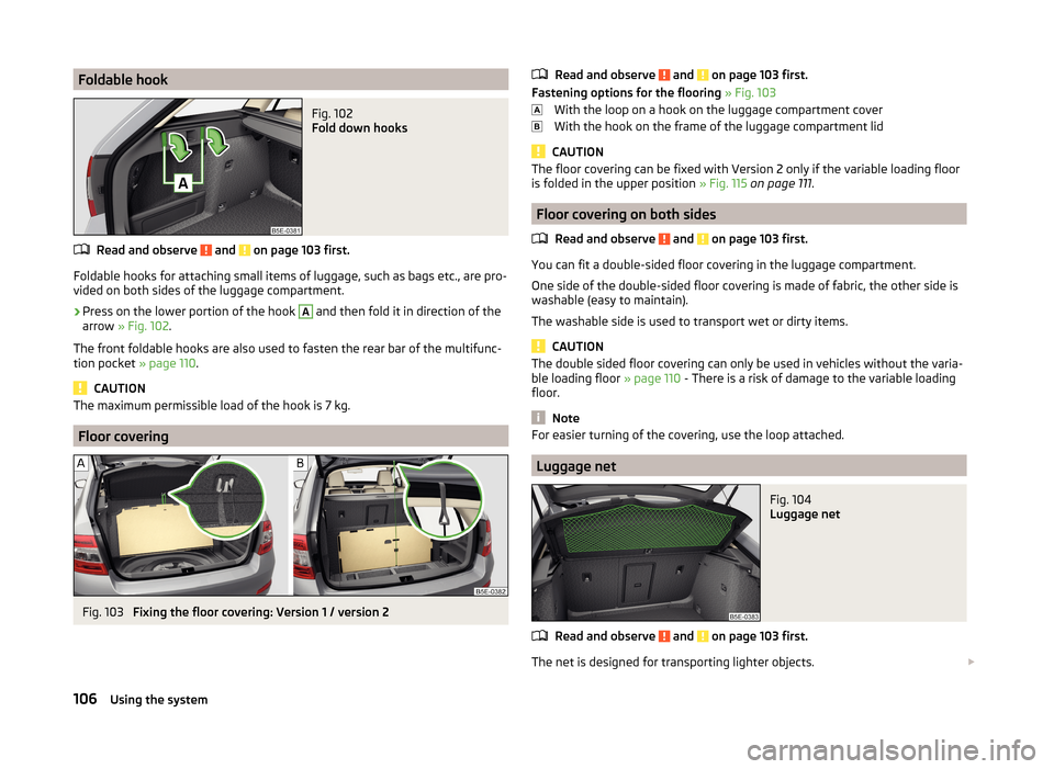 SKODA OCTAVIA 2014 3.G / (5E) Owners Manual Foldable hookFig. 102
Fold down hooks
Read and observe and on page 103 first.
Foldable hooks for attaching small items of luggage, such as bags etc., are pro-
vided on both sides of the luggage com SKODA OCTAVIA 2014 3.G / (5E) Owners Manual Foldable hookFig. 102
Fold down hooks
Read and observe and on page 103 first.
Foldable hooks for attaching small items of luggage, such as bags etc., are pro-
vided on both sides of the luggage com