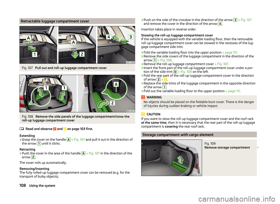 SKODA OCTAVIA 2014 3.G / (5E) Owners Manual Retractable luggage compartment coverFig. 107 
Pull out and roll-up luggage compartment cover
Fig. 108 
Remove the side panels of the luggage compartment/stow the
roll-up luggage compartment cover
Rea