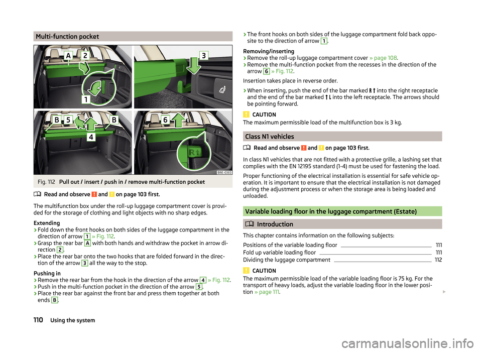 SKODA OCTAVIA 2014 3.G / (5E) Owners Manual Multi-function pocketFig. 112
Pull out / insert / push in / remove multi-function pocket
Read and observe
and on page 103 first.
The multifunction box under the roll-up luggage compartment cover i SKODA OCTAVIA 2014 3.G / (5E) Owners Manual Multi-function pocketFig. 112
Pull out / insert / push in / remove multi-function pocket
Read and observe
and on page 103 first.
The multifunction box under the roll-up luggage compartment cover i
