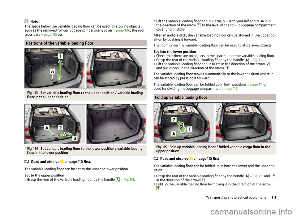 SKODA OCTAVIA 2014 3.G / (5E) Owners Manual NoteThe space below the variable loading floor can be used for stowing objects
such as the removed roll-up luggage compartment cover » page 108, the roof
cross bars » page 115 etc.
Positions of th SKODA OCTAVIA 2014 3.G / (5E) Owners Manual NoteThe space below the variable loading floor can be used for stowing objects
such as the removed roll-up luggage compartment cover » page 108, the roof
cross bars » page 115 etc.
Positions of th