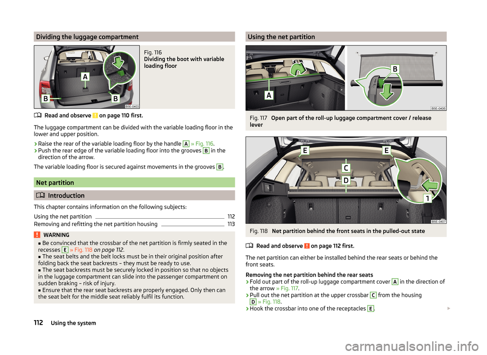 SKODA OCTAVIA 2014 3.G / (5E) Owners Manual Dividing the luggage compartmentFig. 116
Dividing the boot with variable
loading floor
Read and observe on page 110 first.
The luggage compartment can be divided with the variable loading floor in t SKODA OCTAVIA 2014 3.G / (5E) Owners Manual Dividing the luggage compartmentFig. 116
Dividing the boot with variable
loading floor
Read and observe on page 110 first.
The luggage compartment can be divided with the variable loading floor in t