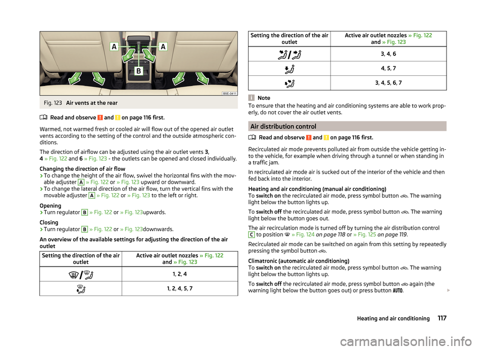 SKODA OCTAVIA 2014 3.G / (5E) Owners Manual Fig. 123
Air vents at the rear
Read and observe
and on page 116 first.
Warmed, not warmed fresh or cooled air will flow out of the opened air outlet
vents according to the setting of the control a SKODA OCTAVIA 2014 3.G / (5E) Owners Manual Fig. 123
Air vents at the rear
Read and observe
and on page 116 first.
Warmed, not warmed fresh or cooled air will flow out of the opened air outlet
vents according to the setting of the control a