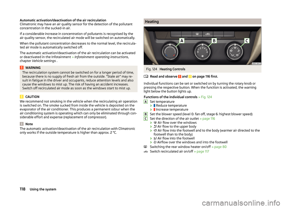 SKODA OCTAVIA 2014 3.G / (5E) Owners Manual Automatic activation/deactivation of the air recirculation
Climatronic may have an air quality sensor for the detection of the pollutant
concentration in the sucked-in air.
If a considerable increase 