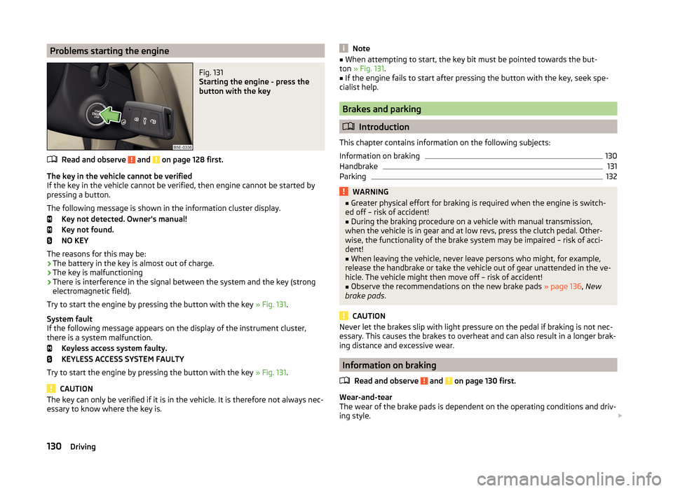 SKODA OCTAVIA 2014 3.G / (5E) Owners Manual Problems starting the engineFig. 131
Starting the engine - press the
button with the key
Read and observe and on page 128 first.
The key in the vehicle cannot be verified
If the key in the vehicle SKODA OCTAVIA 2014 3.G / (5E) Owners Manual Problems starting the engineFig. 131
Starting the engine - press the
button with the key
Read and observe and on page 128 first.
The key in the vehicle cannot be verified
If the key in the vehicle