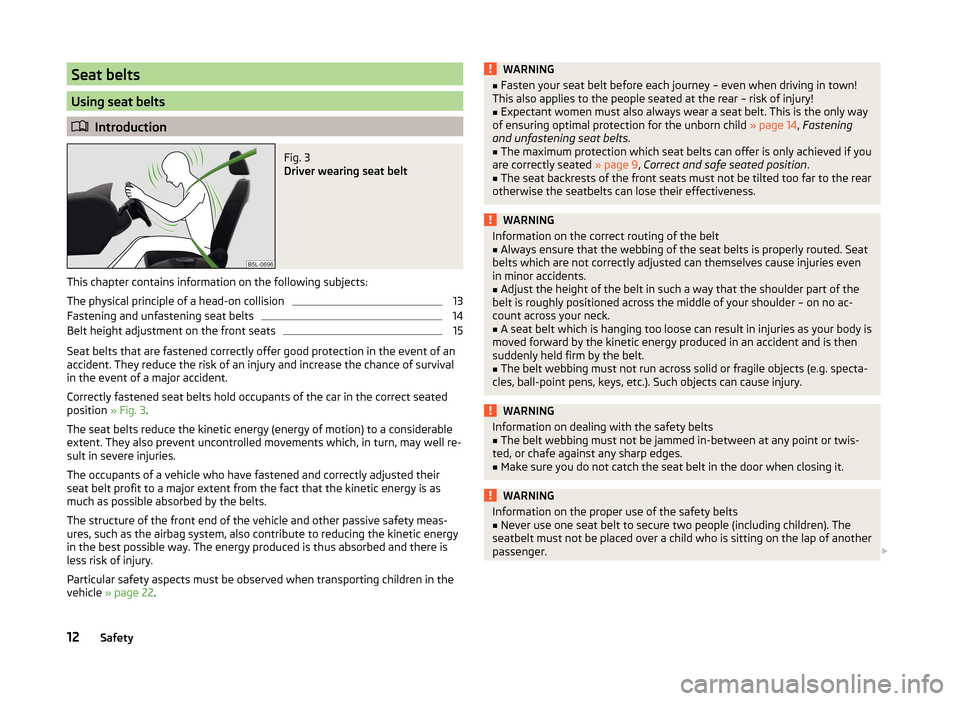 SKODA OCTAVIA 2014 3.G / (5E) User Guide Seat belts
Using seat belts
Introduction
Fig. 3 
Driver wearing seat belt
This chapter contains information on the following subjects:
The physical principle of a head-on collision
13
Fastening and
