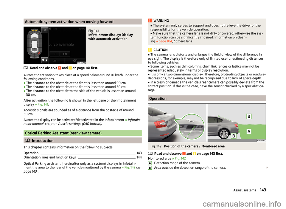 SKODA OCTAVIA 2014 3.G / (5E) Owners Manual Automatic system activation when moving forwardFig. 141
Infotainment display: Display
with automatic activation
Read and observe and on page 141 first.
Automatic activation takes place at a speed b SKODA OCTAVIA 2014 3.G / (5E) Owners Manual Automatic system activation when moving forwardFig. 141
Infotainment display: Display
with automatic activation
Read and observe and on page 141 first.
Automatic activation takes place at a speed b