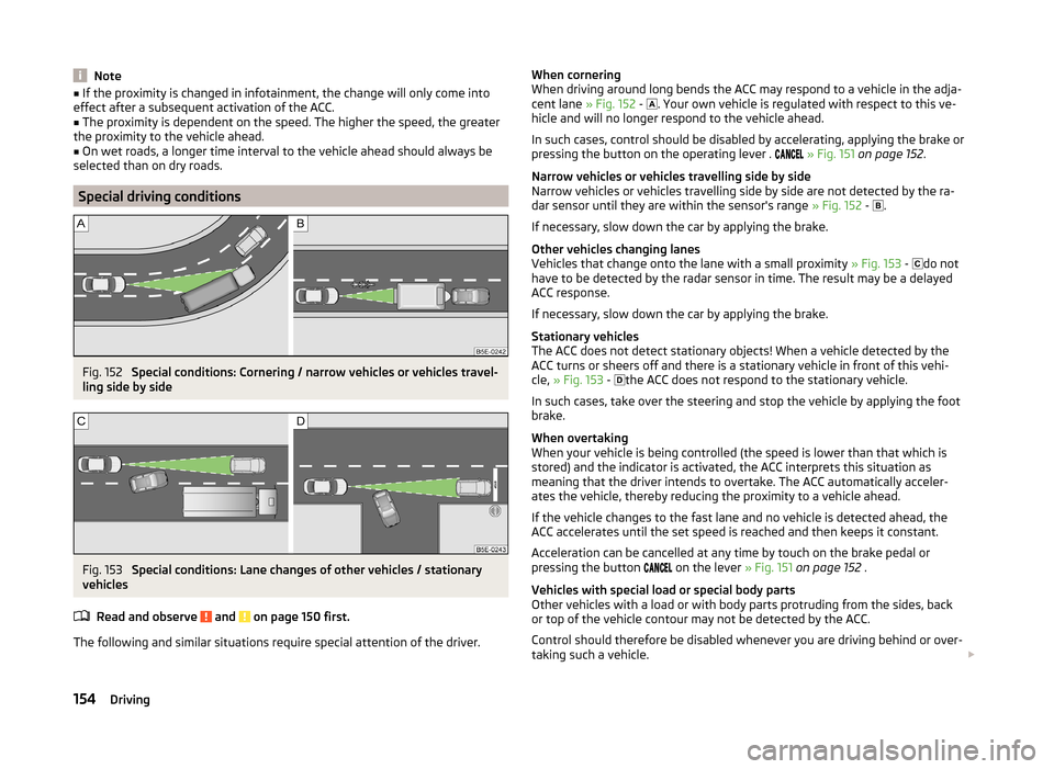 SKODA OCTAVIA 2014 3.G / (5E) Owners Manual Note■If the proximity is changed in infotainment, the change will only come into
effect after a subsequent activation of the ACC.■
The proximity is dependent on the speed. The higher the speed, th