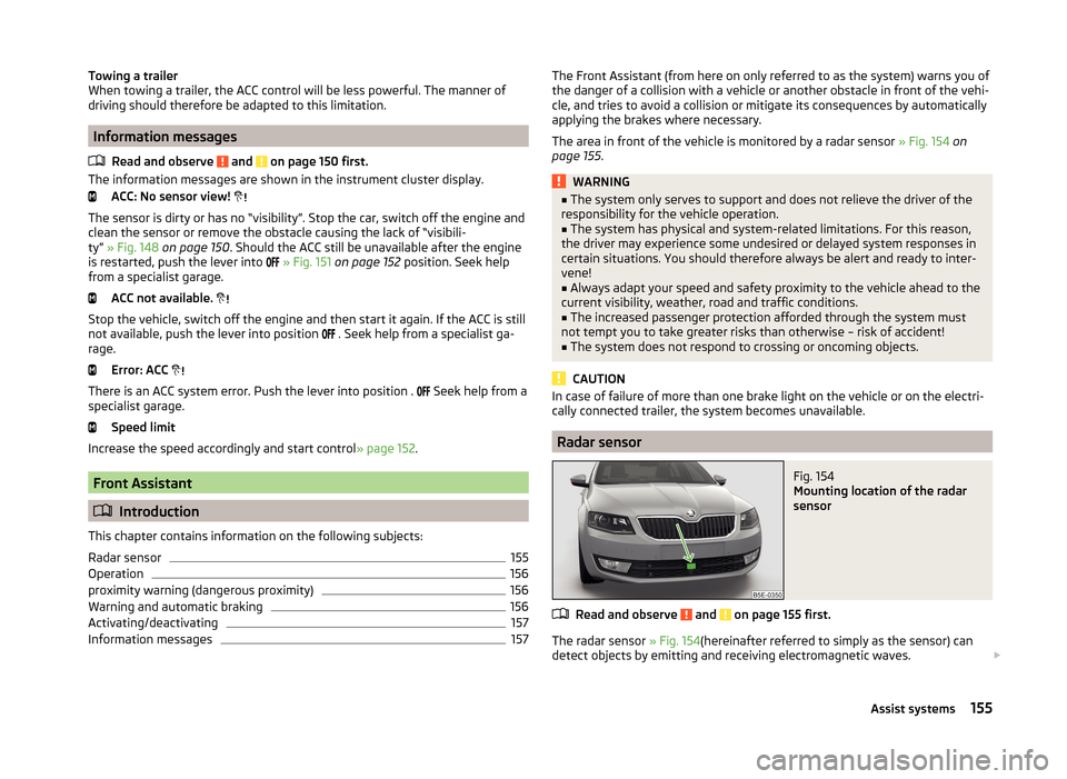 SKODA OCTAVIA 2014 3.G / (5E) Owners Manual Towing a trailer
When towing a trailer, the ACC control will be less powerful. The manner of
driving should therefore be adapted to this limitation.
Information messages
Read and observe 
 and  on pag