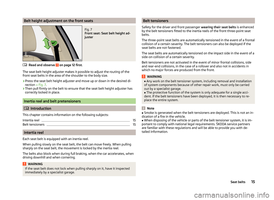 SKODA OCTAVIA 2014 3.G / (5E) Owners Manual Belt height adjustment on the front seatsFig. 7 
Front seat: Seat belt height ad-
juster
Read and observe  on page 12 first.
The seat belt height adjuster makes it possible to adjust the routing of th