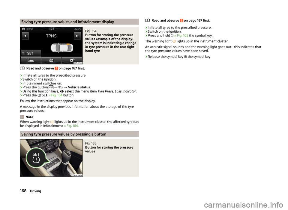 SKODA OCTAVIA 2014 3.G / (5E) Owners Manual Saving tyre pressure values and infotainment displayFig. 164
Button for storing the pressure
values /example of the display:
the system is indicating a change
in tyre pressure in the rear right-
hand SKODA OCTAVIA 2014 3.G / (5E) Owners Manual Saving tyre pressure values and infotainment displayFig. 164
Button for storing the pressure
values /example of the display:
the system is indicating a change
in tyre pressure in the rear right-
hand