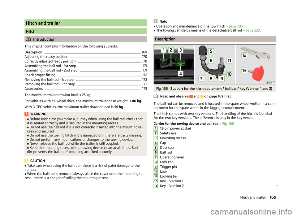 SKODA OCTAVIA 2014 3.G / (5E) Owners Manual Hitch and trailer
Hitch
Introduction
This chapter contains information on the following subjects:
Description
169
Adjusting the ready position
170
Correctly adjusted ready position
170
Assembling t SKODA OCTAVIA 2014 3.G / (5E) Owners Manual Hitch and trailer
Hitch
Introduction
This chapter contains information on the following subjects:
Description
169
Adjusting the ready position
170
Correctly adjusted ready position
170
Assembling t