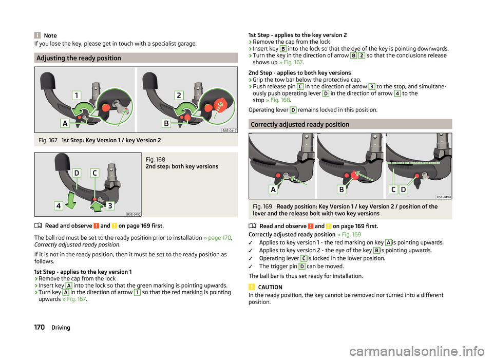 SKODA OCTAVIA 2014 3.G / (5E) Owners Manual NoteIf you lose the key, please get in touch with a specialist garage.
Adjusting the ready position
Fig. 167
1st Step: Key Version 1 / key Version 2
Fig. 168
2nd step: both key versions
Read and ob SKODA OCTAVIA 2014 3.G / (5E) Owners Manual NoteIf you lose the key, please get in touch with a specialist garage.
Adjusting the ready position
Fig. 167
1st Step: Key Version 1 / key Version 2
Fig. 168
2nd step: both key versions
Read and ob