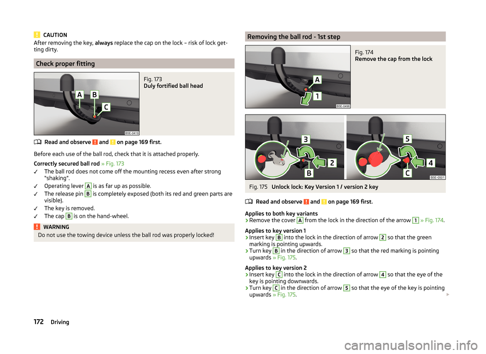 SKODA OCTAVIA 2014 3.G / (5E) Owners Manual CAUTIONAfter removing the key, always replace the cap on the lock – risk of lock get-
ting dirty.
Check proper fitting
Fig. 173
Duly fortified ball head
Read and observe and on page 169 first.
Be SKODA OCTAVIA 2014 3.G / (5E) Owners Manual CAUTIONAfter removing the key, always replace the cap on the lock – risk of lock get-
ting dirty.
Check proper fitting
Fig. 173
Duly fortified ball head
Read and observe and on page 169 first.
Be