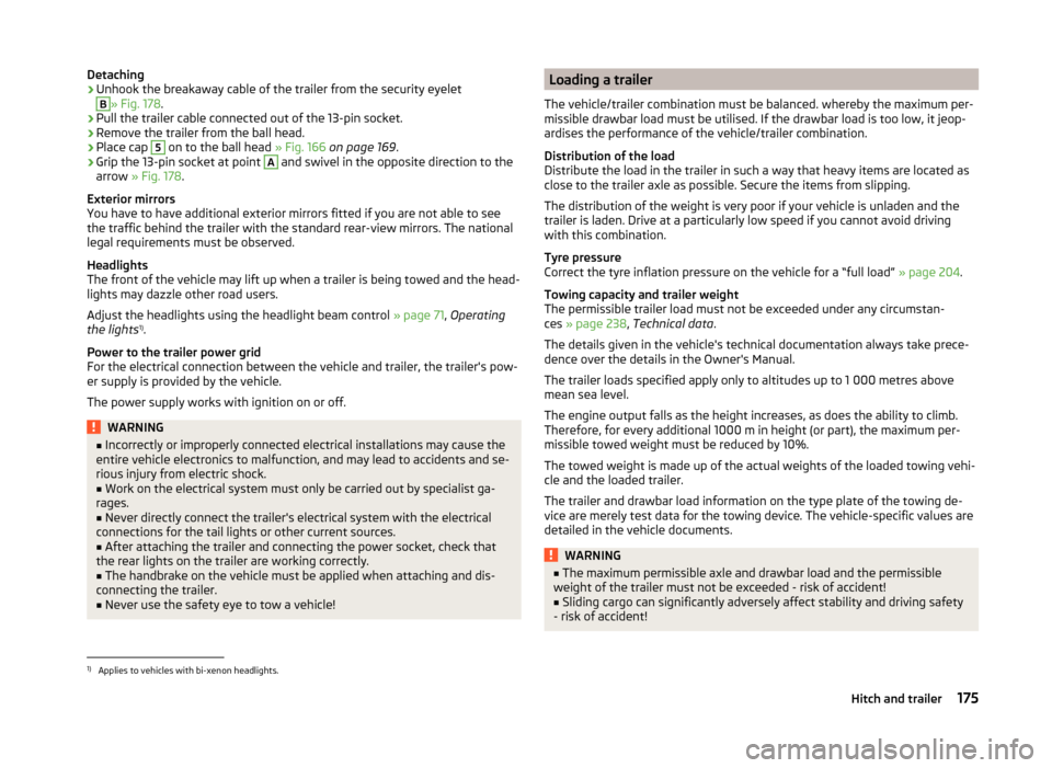 SKODA OCTAVIA 2014 3.G / (5E) Owners Manual Detaching›Unhook the breakaway cable of the trailer from the security eyeletB
» Fig. 178.
›
Pull the trailer cable connected out of the 13-pin socket.
›
Remove the trailer from the ball head.
�