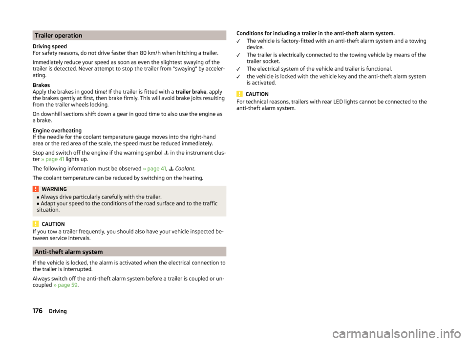 SKODA OCTAVIA 2014 3.G / (5E) User Guide Trailer operation
Driving speed
For safety reasons, do not drive faster than 80 km/h when hitching a trailer.
Immediately reduce your speed as soon as even the slightest swaying of the
trailer is dete