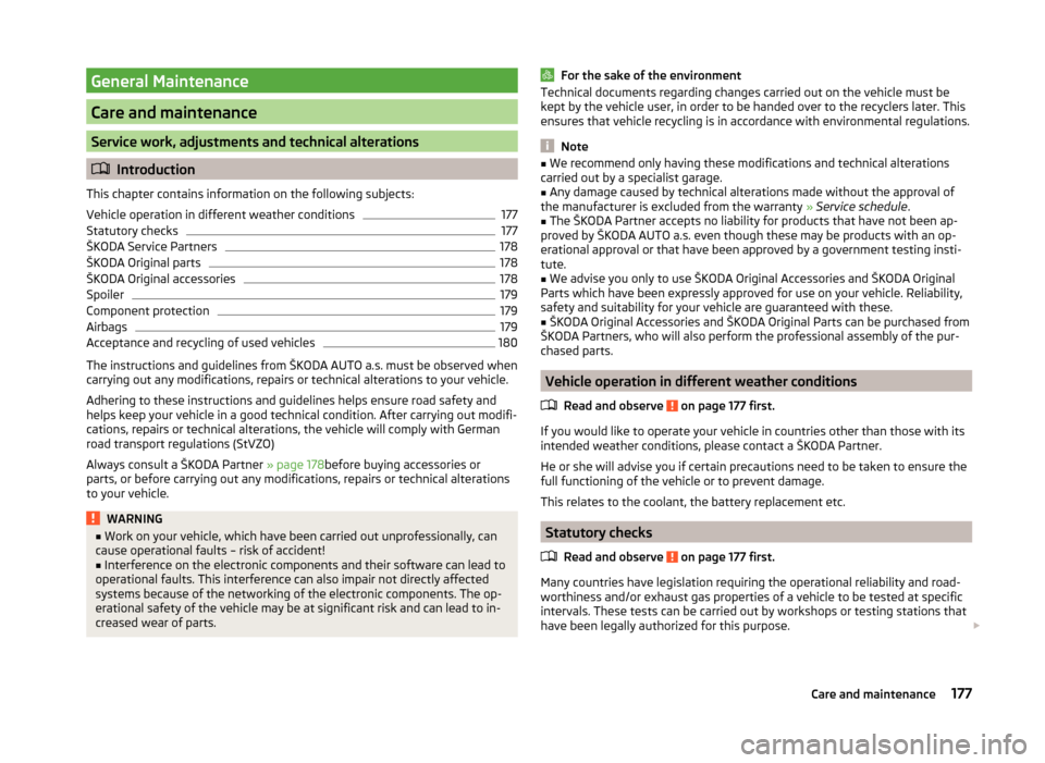 SKODA OCTAVIA 2014 3.G / (5E) Owners Manual General Maintenance
Care and maintenance
Service work, adjustments and technical alterations
Introduction
This chapter contains information on the following subjects:
Vehicle operation in different SKODA OCTAVIA 2014 3.G / (5E) Owners Manual General Maintenance
Care and maintenance
Service work, adjustments and technical alterations
Introduction
This chapter contains information on the following subjects:
Vehicle operation in different