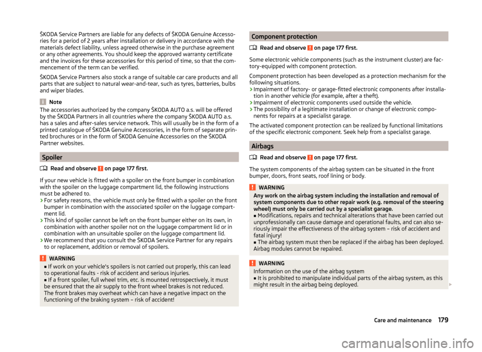 SKODA OCTAVIA 2014 3.G / (5E) Owners Manual ŠKODA Service Partners are liable for any defects of ŠKODA Genuine Accesso-
ries for a period of 2 years after installation or delivery in accordance with the
materials defect liability, unless agre