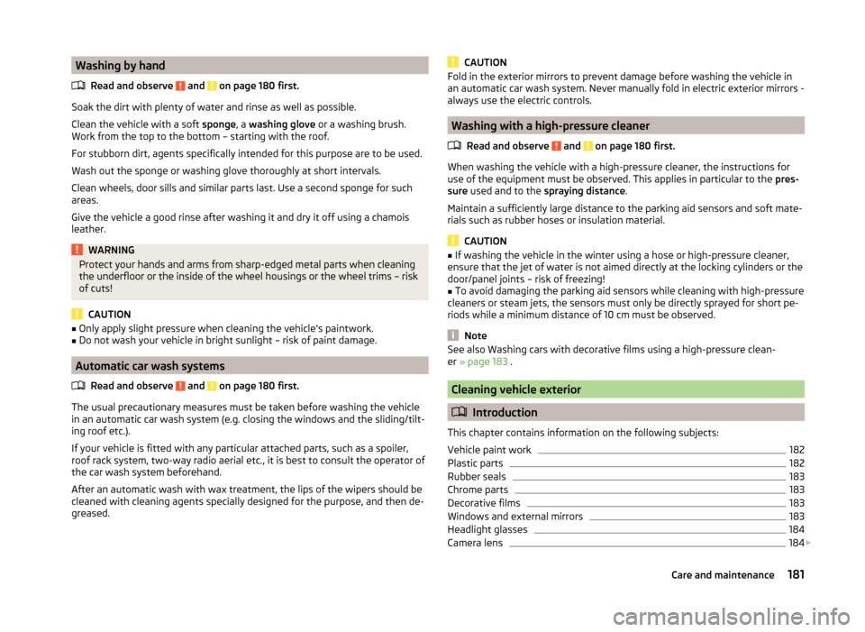 SKODA OCTAVIA 2014 3.G / (5E) Owners Manual Washing by handRead and observe 
 and  on page 180 first.
Soak the dirt with plenty of water and rinse as well as possible.
Clean the vehicle with a soft  sponge, a washing glove  or a washing brush.
