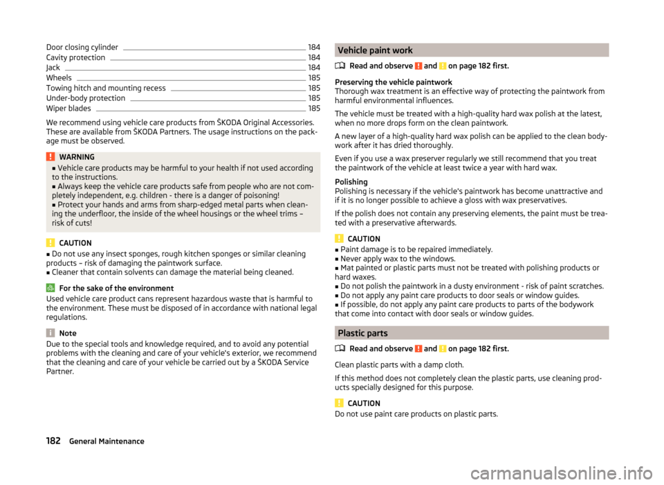 SKODA OCTAVIA 2014 3.G / (5E) Owners Manual Door closing cylinder184Cavity protection184
Jack
184
Wheels
185
Towing hitch and mounting recess
185
Under-body protection
185
Wiper blades
185
We recommend using vehicle care products from ŠKODA Or