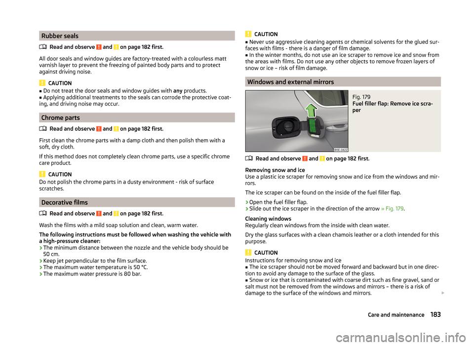 SKODA OCTAVIA 2014 3.G / (5E) Owners Manual Rubber sealsRead and observe
and on page 182 first.
All door seals and window guides are factory-treated with a colourless matt
varnish layer to prevent the freezing of painted body parts and to pr SKODA OCTAVIA 2014 3.G / (5E) Owners Manual Rubber sealsRead and observe
and on page 182 first.
All door seals and window guides are factory-treated with a colourless matt
varnish layer to prevent the freezing of painted body parts and to pr