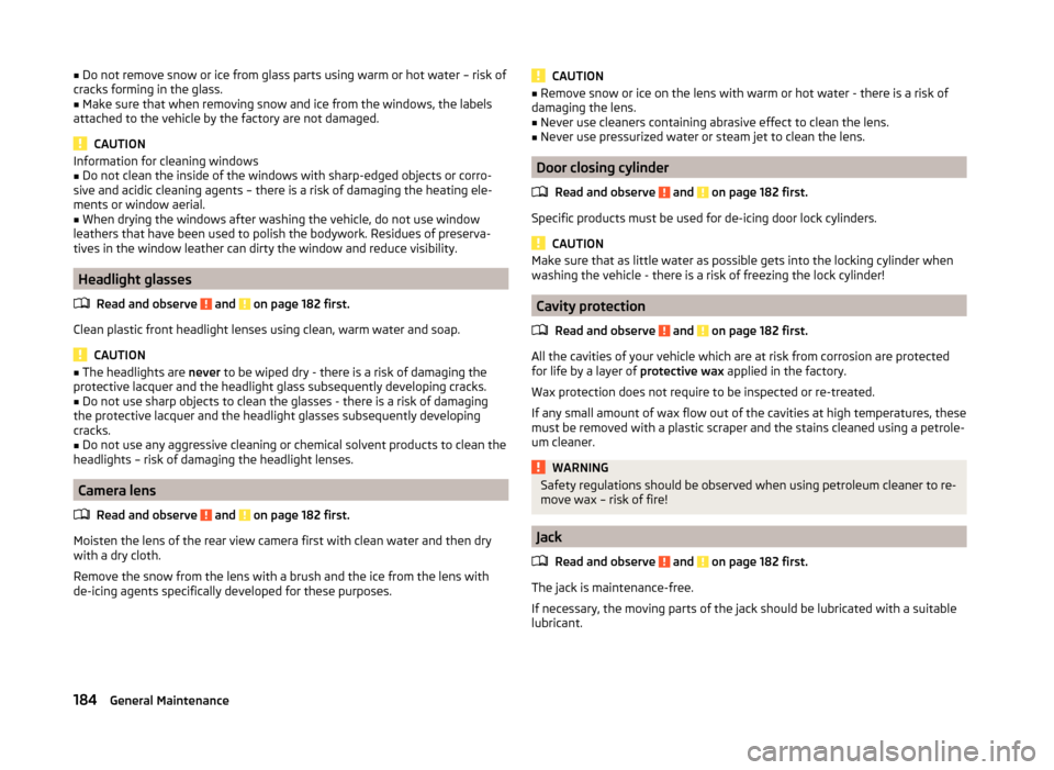 SKODA OCTAVIA 2014 3.G / (5E) Owners Manual ■Do not remove snow or ice from glass parts using warm or hot water – risk of
cracks forming in the glass.■
Make sure that when removing snow and ice from the windows, the labels
attached to the SKODA OCTAVIA 2014 3.G / (5E) Owners Manual ■Do not remove snow or ice from glass parts using warm or hot water – risk of
cracks forming in the glass.■
Make sure that when removing snow and ice from the windows, the labels
attached to the