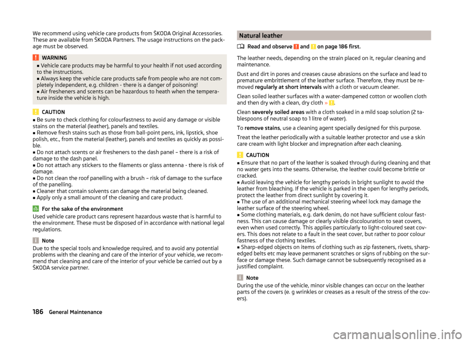 SKODA OCTAVIA 2014 3.G / (5E) Owners Manual We recommend using vehicle care products from ŠKODA Original Accessories.
These are available from ŠKODA Partners. The usage instructions on the pack-
age must be observed.WARNING■ Vehicle care pr