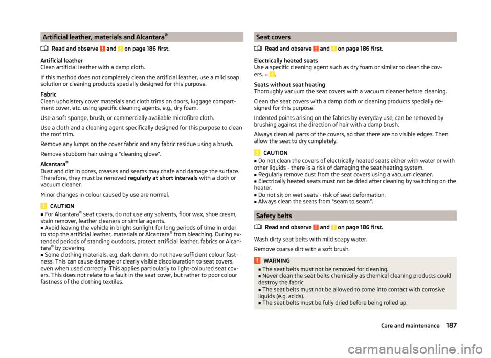 SKODA OCTAVIA 2014 3.G / (5E) Owners Manual Artificial leather, materials and Alcantara®
Read and observe 
 and  on page 186 first.
Artificial leather
Clean artificial leather with a damp cloth.
If this method does not completely clean the art