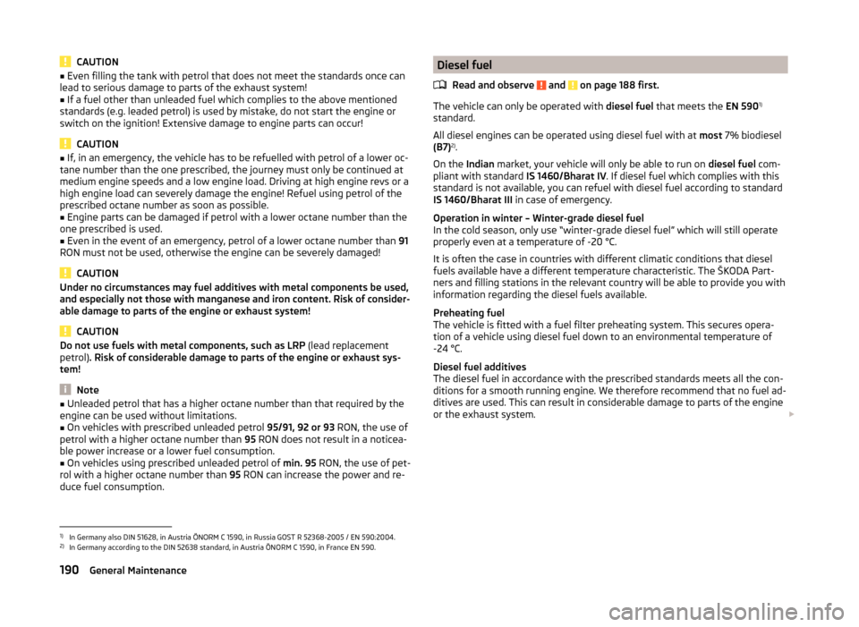 SKODA OCTAVIA 2014 3.G / (5E) Owners Manual CAUTION■Even filling the tank with petrol that does not meet the standards once can
lead to serious damage to parts of the exhaust system!■
If a fuel other than unleaded fuel which complies to the