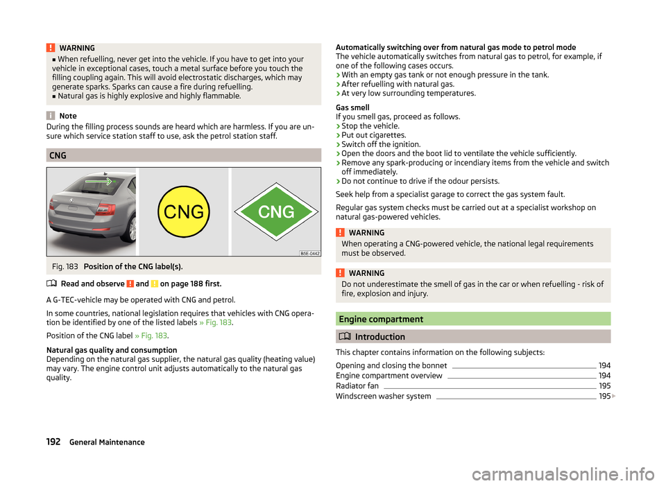 SKODA OCTAVIA 2014 3.G / (5E) Owners Manual WARNING■When refuelling, never get into the vehicle. If you have to get into your
vehicle in exceptional cases, touch a metal surface before you touch the
filling coupling again. This will avoid ele