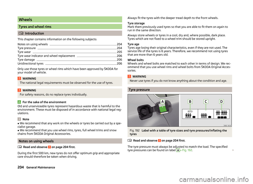SKODA OCTAVIA 2014 3.G / (5E) Owners Manual Wheels
Tyres and wheel rims
Introduction
This chapter contains information on the following subjects:
Notes on using wheels
204
Tyre pressure
204
Tyre wear
205
Tyre wear indicator and wheel replace SKODA OCTAVIA 2014 3.G / (5E) Owners Manual Wheels
Tyres and wheel rims
Introduction
This chapter contains information on the following subjects:
Notes on using wheels
204
Tyre pressure
204
Tyre wear
205
Tyre wear indicator and wheel replace