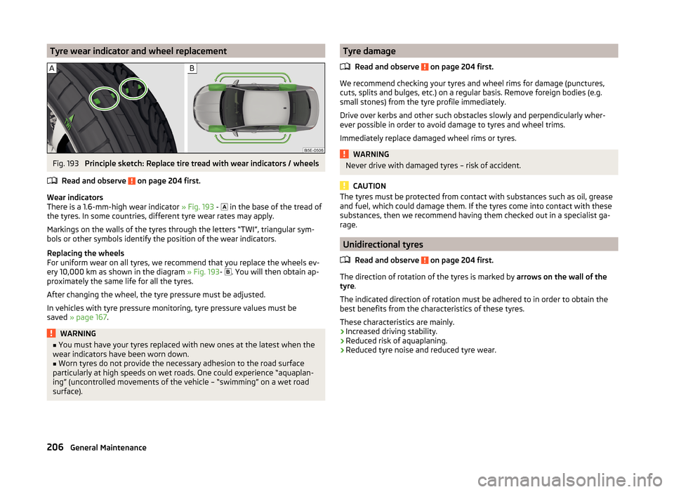 SKODA OCTAVIA 2014 3.G / (5E) Owners Manual Tyre wear indicator and wheel replacementFig. 193
Principle sketch: Replace tire tread with wear indicators / wheels
Read and observe
on page 204 first.
Wear indicators
There is a 1.6-mm-high wear SKODA OCTAVIA 2014 3.G / (5E) Owners Manual Tyre wear indicator and wheel replacementFig. 193
Principle sketch: Replace tire tread with wear indicators / wheels
Read and observe
on page 204 first.
Wear indicators
There is a 1.6-mm-high wear