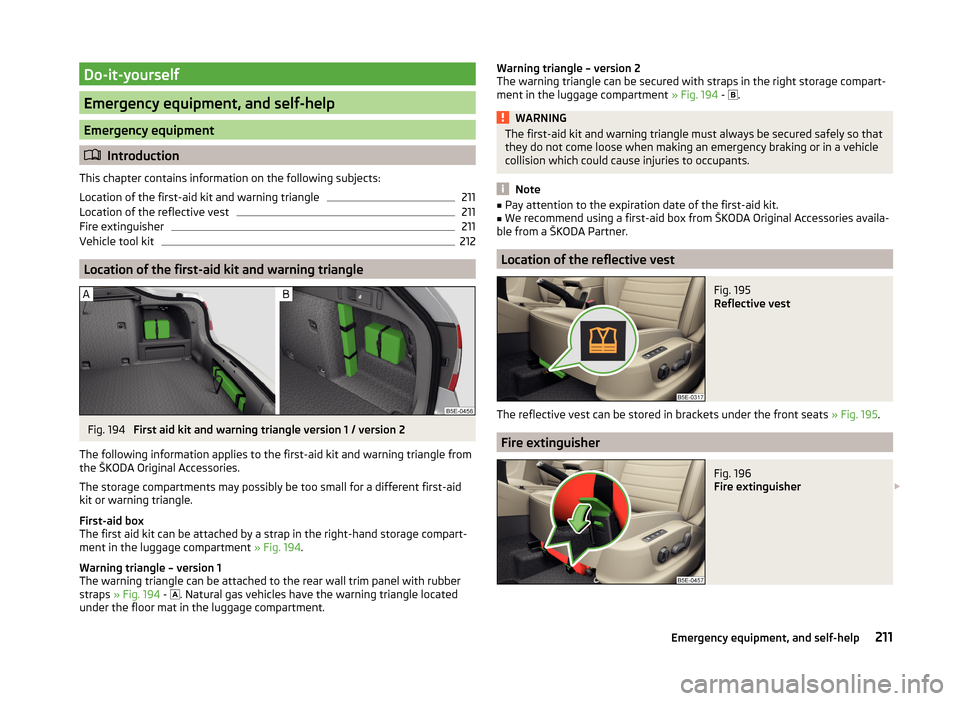 SKODA OCTAVIA 2014 3.G / (5E) Owners Manual Do-it-yourself
Emergency equipment, and self-help
Emergency equipment
Introduction
This chapter contains information on the following subjects:
Location of the first-aid kit and warning triangle
21 SKODA OCTAVIA 2014 3.G / (5E) Owners Manual Do-it-yourself
Emergency equipment, and self-help
Emergency equipment
Introduction
This chapter contains information on the following subjects:
Location of the first-aid kit and warning triangle
21