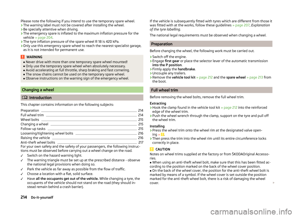 SKODA OCTAVIA 2014 3.G / (5E) Owners Manual Please note the following if you intend to use the temporary spare wheel.› The warning label must not be covered after installing the wheel.
› Be specially attentive when driving.
› The emergenc SKODA OCTAVIA 2014 3.G / (5E) Owners Manual Please note the following if you intend to use the temporary spare wheel.› The warning label must not be covered after installing the wheel.
› Be specially attentive when driving.
› The emergenc