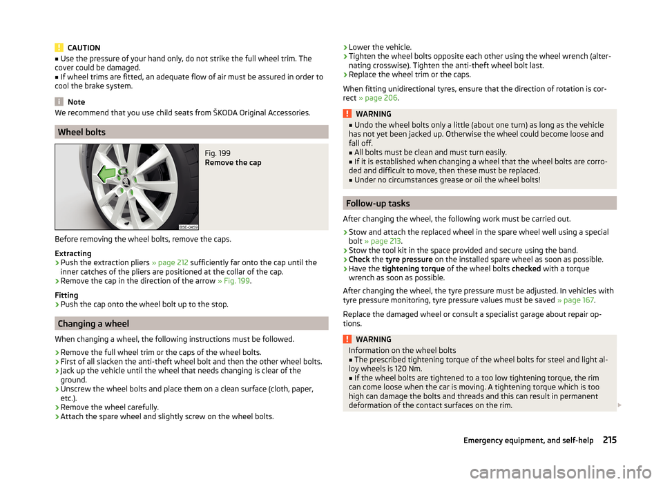 SKODA OCTAVIA 2014 3.G / (5E) Owners Manual CAUTION■Use the pressure of your hand only, do not strike the full wheel trim. The
cover could be damaged.■
If wheel trims are fitted, an adequate flow of air must be assured in order to
cool the 