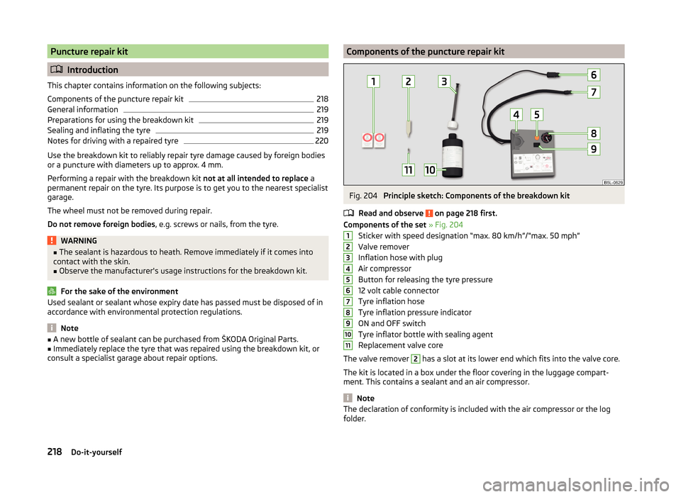 SKODA OCTAVIA 2014 3.G / (5E) Owners Manual Puncture repair kit
Introduction
This chapter contains information on the following subjects:
Components of the puncture repair kit
218
General information
219
Preparations for using the breakdown SKODA OCTAVIA 2014 3.G / (5E) Owners Manual Puncture repair kit
Introduction
This chapter contains information on the following subjects:
Components of the puncture repair kit
218
General information
219
Preparations for using the breakdown