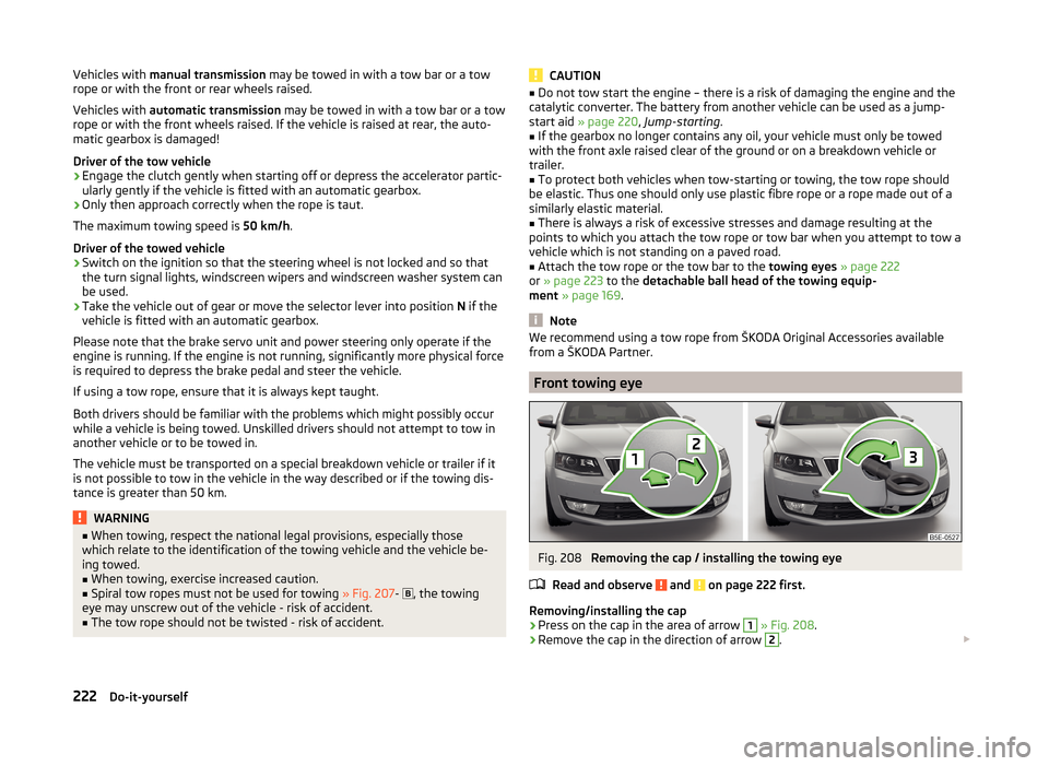 SKODA OCTAVIA 2014 3.G / (5E) Owners Manual Vehicles with manual transmission may be towed in with a tow bar or a tow
rope or with the front or rear wheels raised.
Vehicles with automatic transmission may be towed in with a tow bar or a tow
SKODA OCTAVIA 2014 3.G / (5E) Owners Manual Vehicles with manual transmission may be towed in with a tow bar or a tow
rope or with the front or rear wheels raised.
Vehicles with automatic transmission may be towed in with a tow bar or a tow