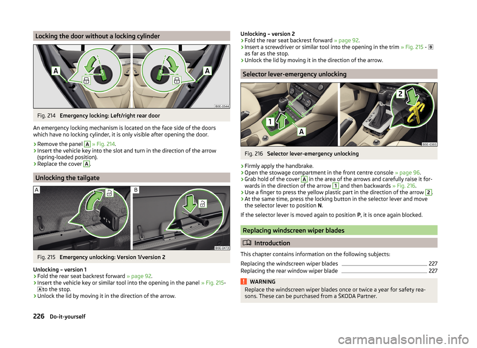 SKODA OCTAVIA 2014 3.G / (5E) Owners Manual Locking the door without a locking cylinderFig. 214
Emergency locking: Left/right rear door
An emergency locking mechanism is located on the face side of the doors
which have no locking cylinder, it SKODA OCTAVIA 2014 3.G / (5E) Owners Manual Locking the door without a locking cylinderFig. 214
Emergency locking: Left/right rear door
An emergency locking mechanism is located on the face side of the doors
which have no locking cylinder, it