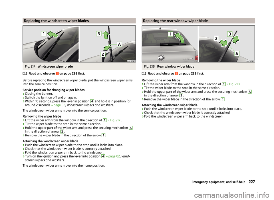 SKODA OCTAVIA 2014 3.G / (5E) Owners Manual Replacing the windscreen wiper bladesFig. 217
Windscreen wiper blade
Read and observe
on page 226 first.
Before replacing the windscreen wiper blade, put the windscreen wiper arms
into the service SKODA OCTAVIA 2014 3.G / (5E) Owners Manual Replacing the windscreen wiper bladesFig. 217
Windscreen wiper blade
Read and observe
on page 226 first.
Before replacing the windscreen wiper blade, put the windscreen wiper arms
into the service