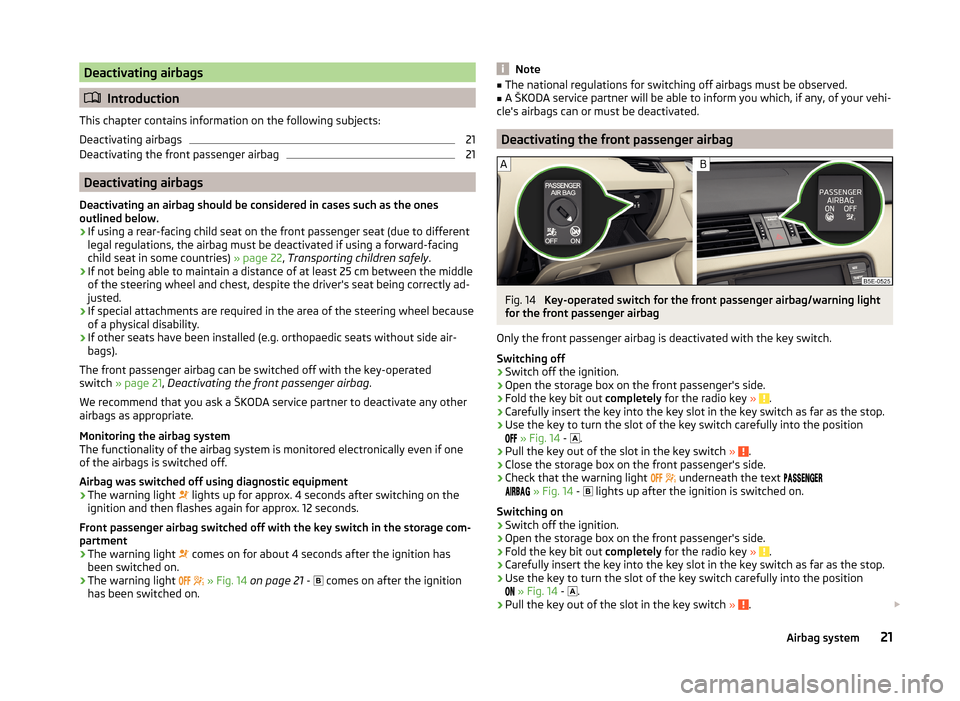 SKODA OCTAVIA 2014 3.G / (5E) Owners Manual Deactivating airbags
Introduction
This chapter contains information on the following subjects:
Deactivating airbags
21
Deactivating the front passenger airbag
21
Deactivating airbags
Deactivating a