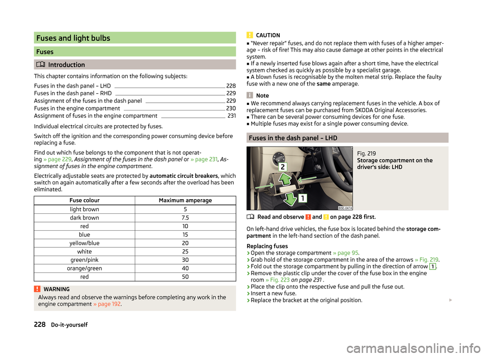 SKODA OCTAVIA 2014 3.G / (5E) Owners Manual Fuses and light bulbs
Fuses
Introduction
This chapter contains information on the following subjects:
Fuses in the dash panel – LHD
228
Fuses in the dash panel – RHD
229
Assignment of the fuses