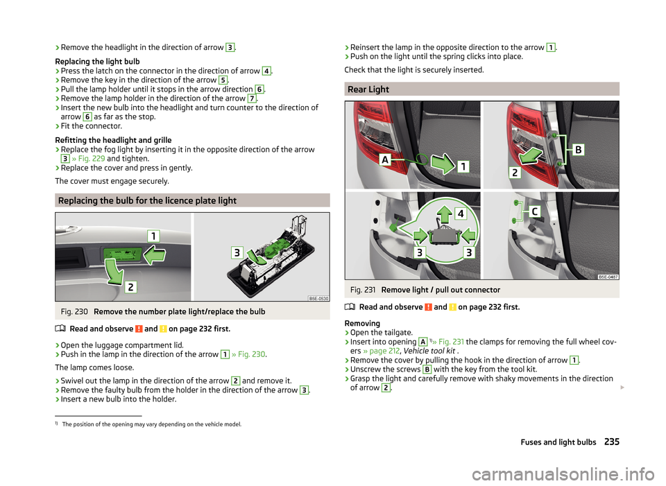 SKODA OCTAVIA 2014 3.G / (5E) Owners Manual ›Remove the headlight in the direction of arrow 3.
Replacing the light bulb›
Press the latch on the connector in the direction of arrow 
4
.
›
Remove the key in the direction of the arrow 
5
.
�