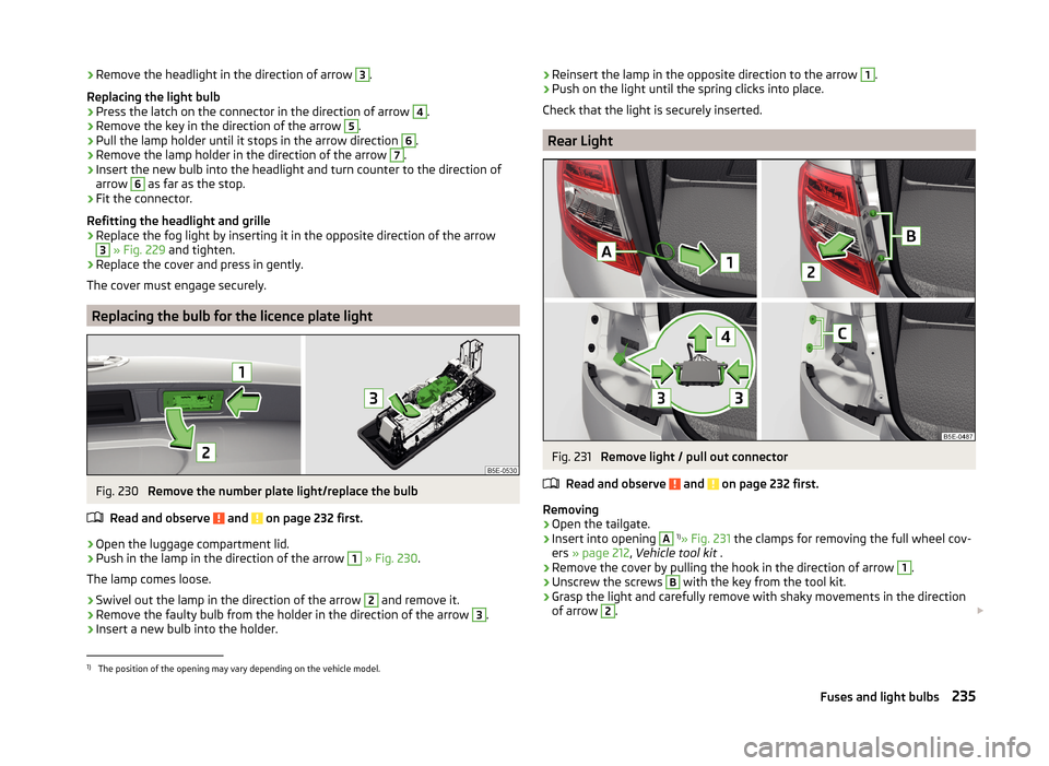 SKODA OCTAVIA 2014 3.G / (5E) Owners Manual ›Remove the headlight in the direction of arrow 3.
Replacing the light bulb›
Press the latch on the connector in the direction of arrow 
4
.
›
Remove the key in the direction of the arrow 
5
.
