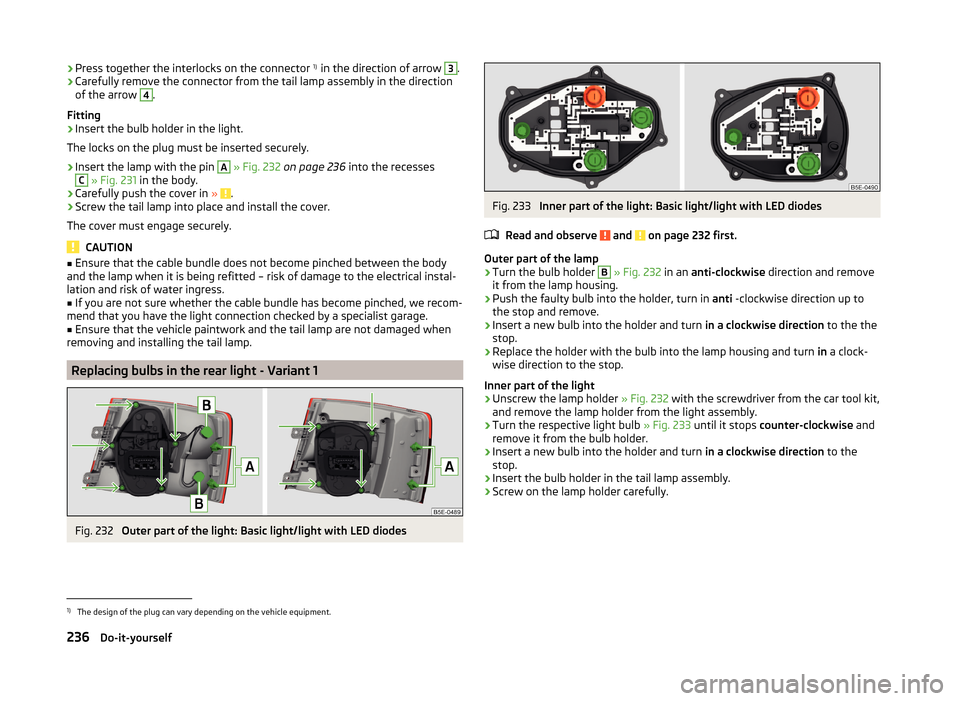 SKODA OCTAVIA 2014 3.G / (5E) Owners Manual ›Press together the interlocks on the connector  1)
 in the direction of arrow 3.›Carefully remove the connector from the tail lamp assembly in the direction
of the arrow 4
.
Fitting
›
Insert th
