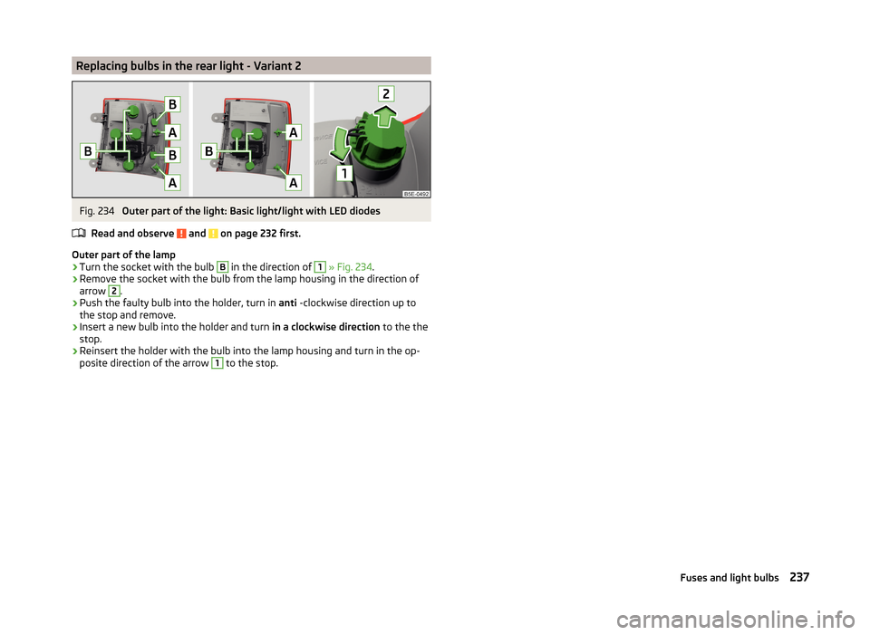 SKODA OCTAVIA 2014 3.G / (5E) Owners Manual Replacing bulbs in the rear light - Variant 2Fig. 234 
Outer part of the light: Basic light/light with LED diodes
Read and observe 
 and  on page 232 first.
Outer part of the lamp
›
Turn the socket 